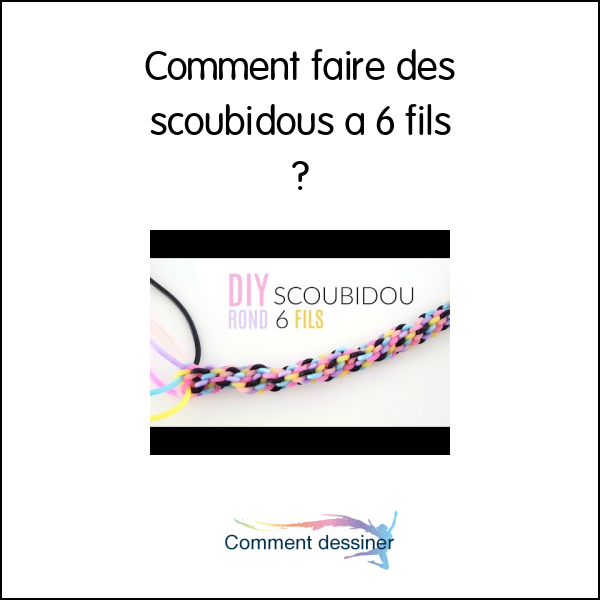 Comment faire des scoubidous a 6 fils